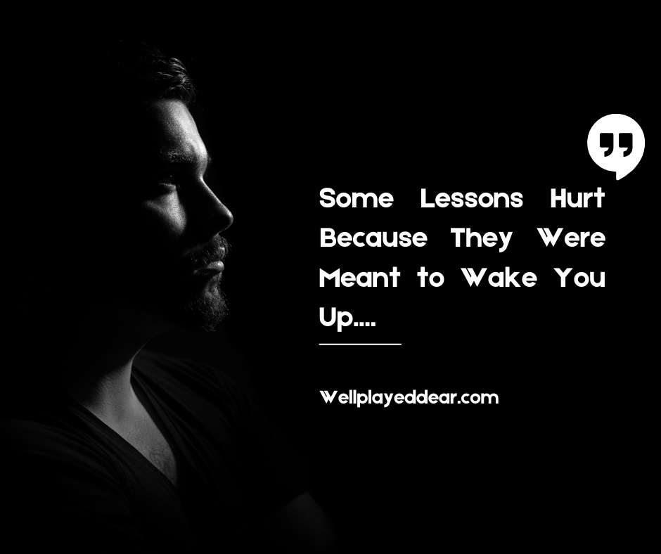 Some Lessons Hurt Because They Were Meant to Wake You Up
